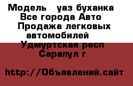  › Модель ­ уаз буханка - Все города Авто » Продажа легковых автомобилей   . Удмуртская респ.,Сарапул г.